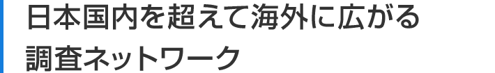 日本国内を超えて海外に広がる調査ネットワーク