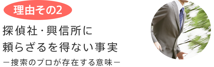 理由その2 探偵社・興信所に頼らざるを得ない事実 −捜索のプロが存在する意味−